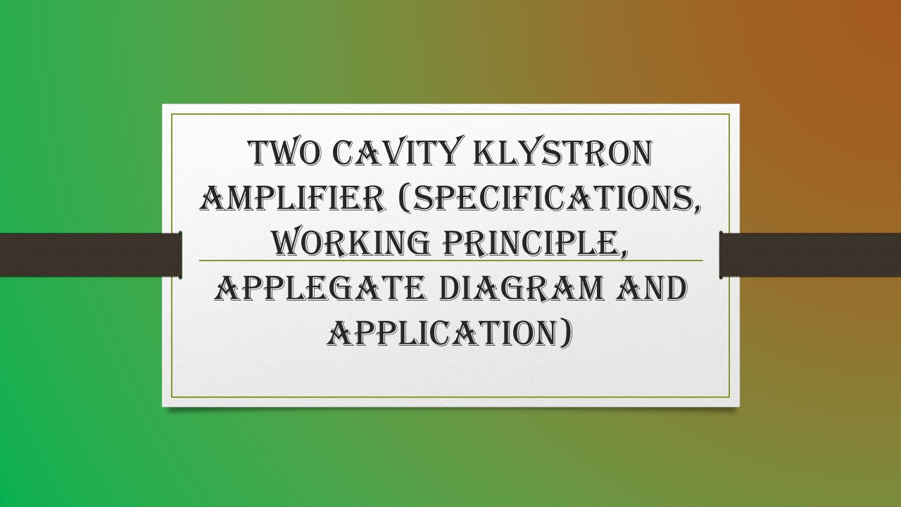 Two Cavity Klystron Amplifier (Specifications, Working Principle, Applegate Diagram and Application)