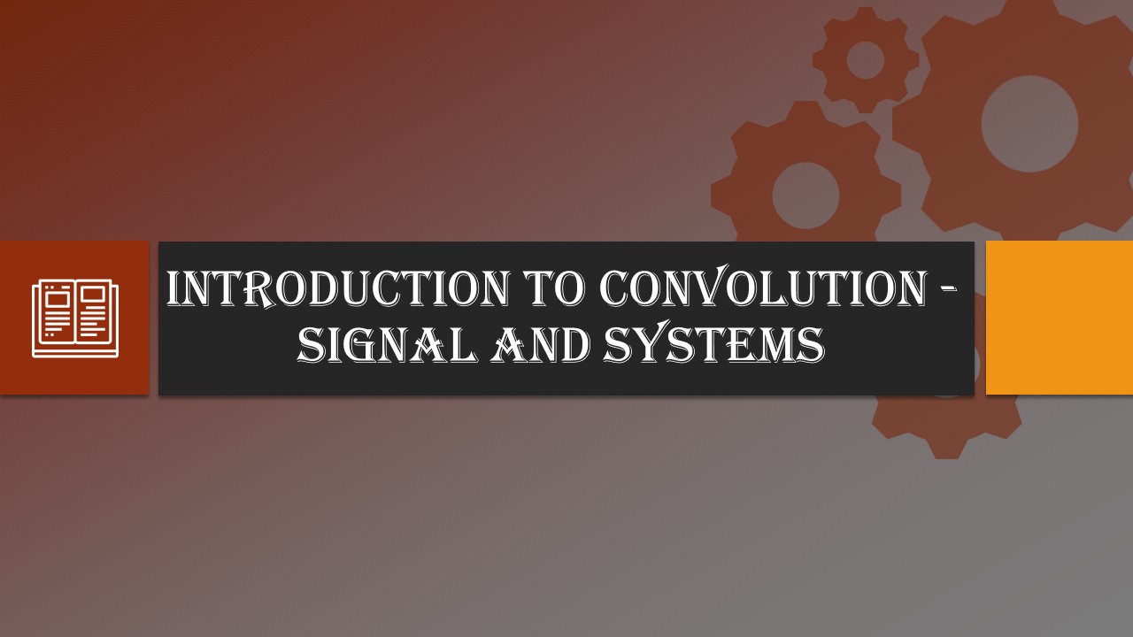 Introduction to Convolution – Signal and Systems