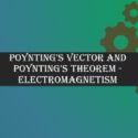 Poynting’s Vector and Poynting’s Theorem – Electromagnetism