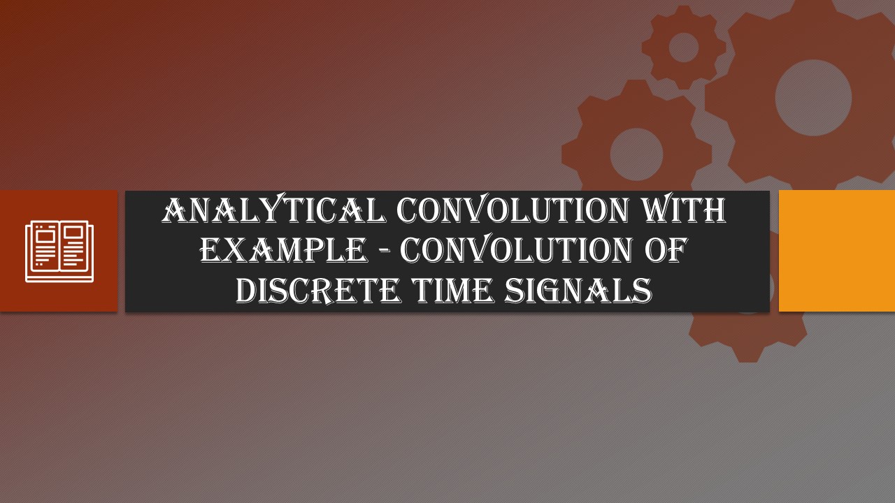 Analytical Convolution with Example – Convolution of Discrete Time Signals