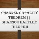 Channel Capacity Theorem || Shannon Hartley Theorem