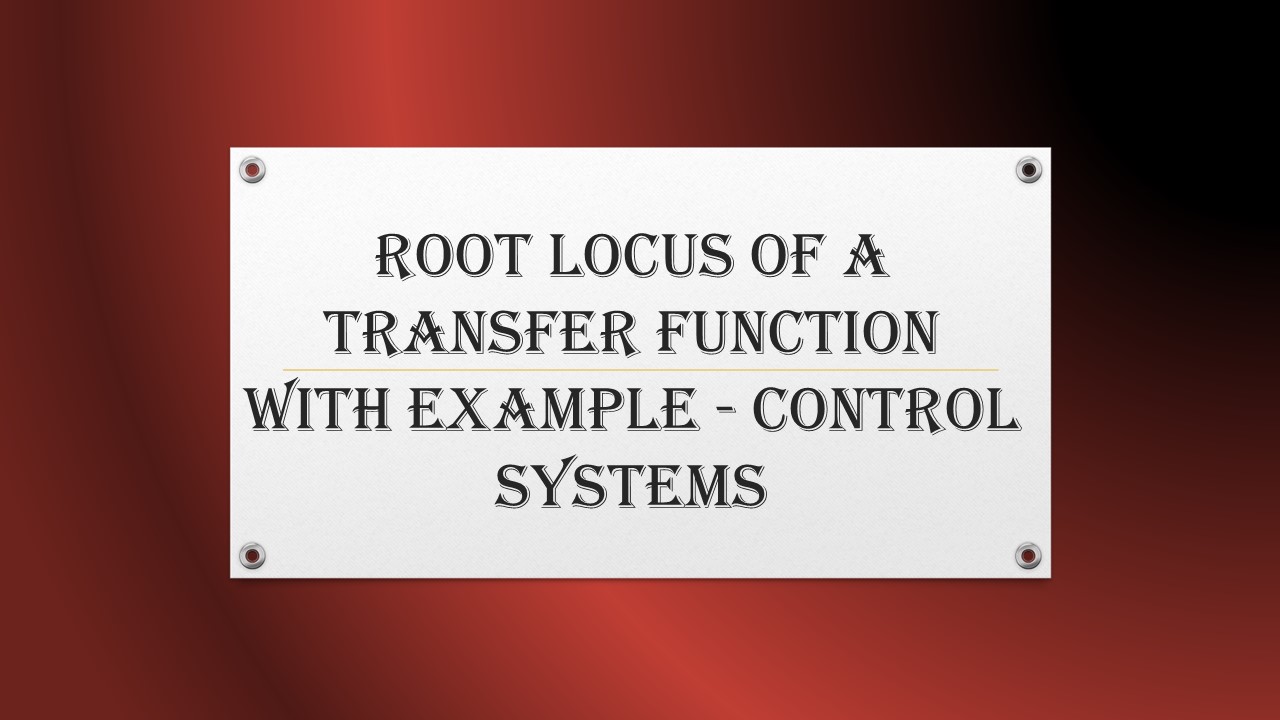 Root Locus of a Transfer Function with example – Control Systems