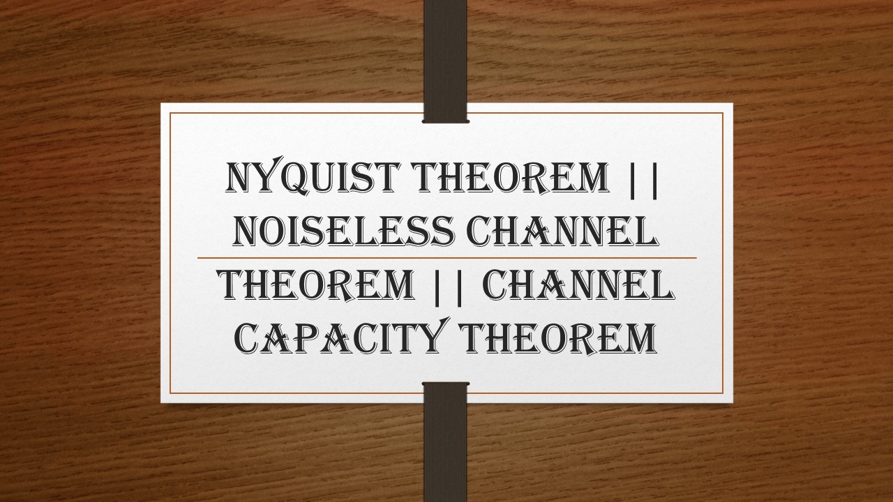 Nyquist Theorem || Noiseless Channel Theorem || Channel Capacity Theorem
