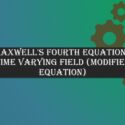 Maxwell’s Fourth equation – Time varying field (Modified Equation)