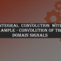 Integral  Convolution  with Example – Convolution of Time Domain Signals