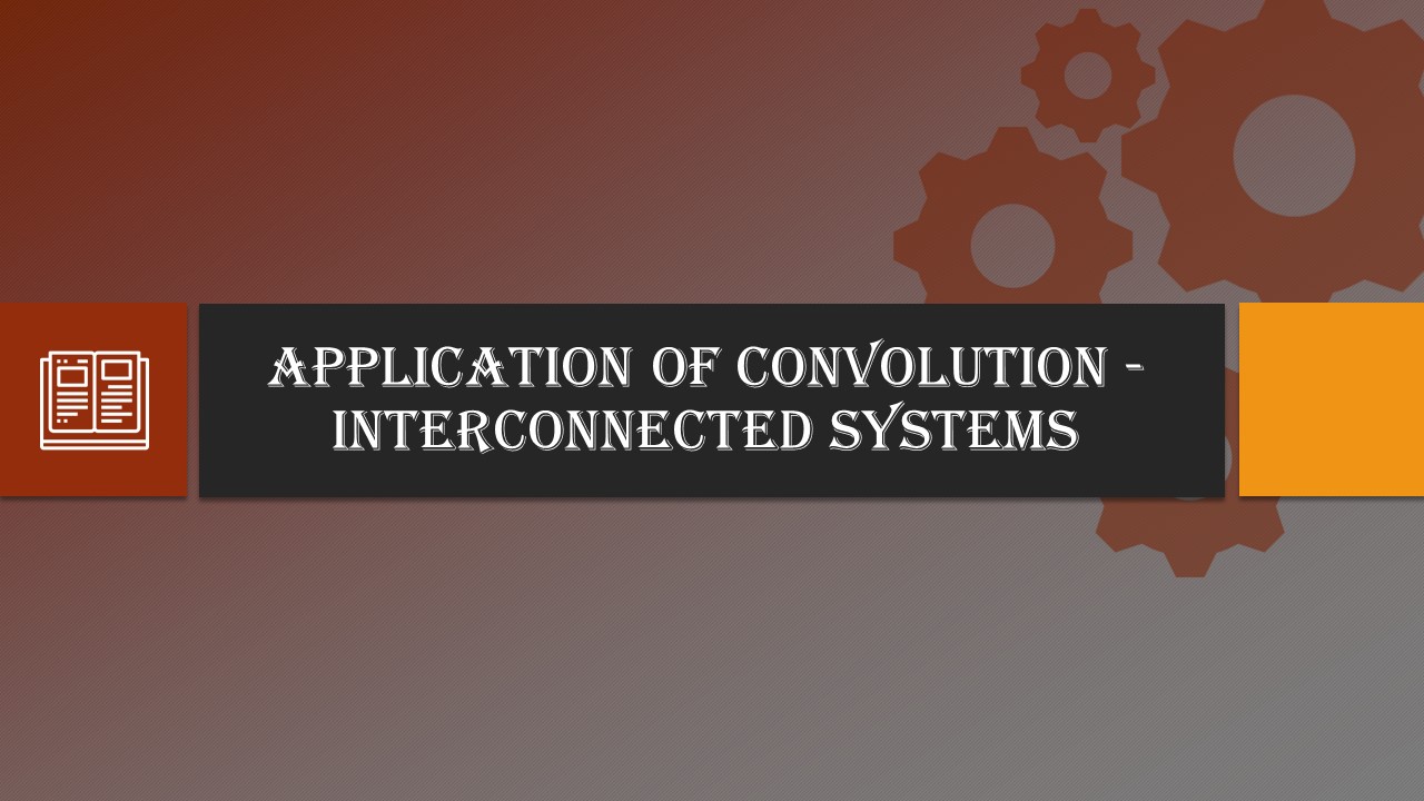 Application of Convolution – Interconnected Systems