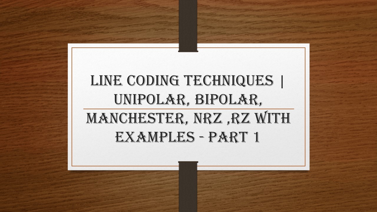 Line Coding techniques | Unipolar, Bipolar, Manchester, NRZ ,RZ with examples – PART 1