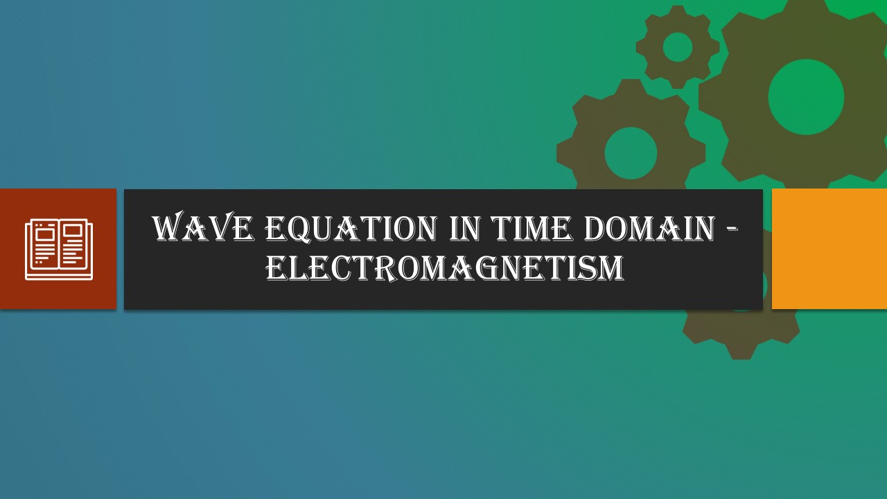 Wave Equation in TIME DOMAIN – Electromagnetism